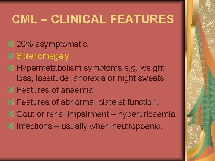 CML – CLINICAL FEATURES 20% asymptomatic. Splenomegaly. Hypermetabolism symptoms e. g. weight loss, lassitude,