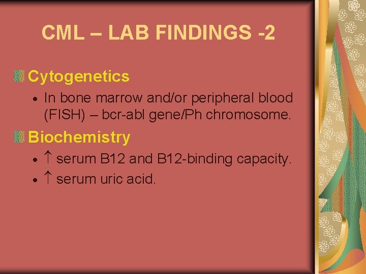 CML – LAB FINDINGS -2 Cytogenetics In bone marrow and/or peripheral blood (FISH) –