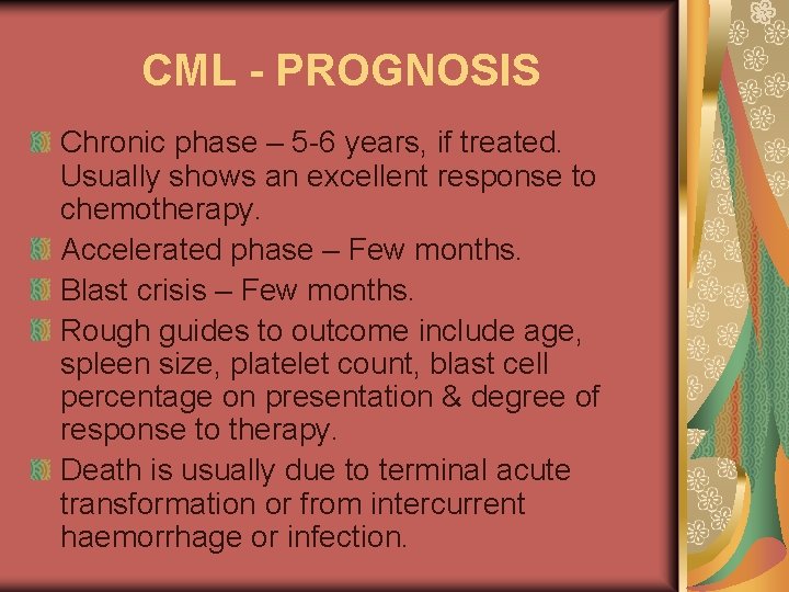 CML - PROGNOSIS Chronic phase – 5 -6 years, if treated. Usually shows an