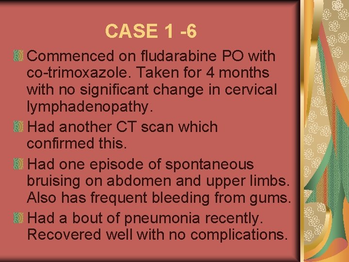 CASE 1 -6 Commenced on fludarabine PO with co-trimoxazole. Taken for 4 months with