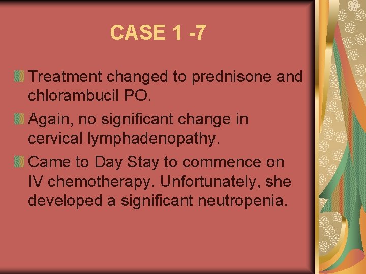 CASE 1 -7 Treatment changed to prednisone and chlorambucil PO. Again, no significant change
