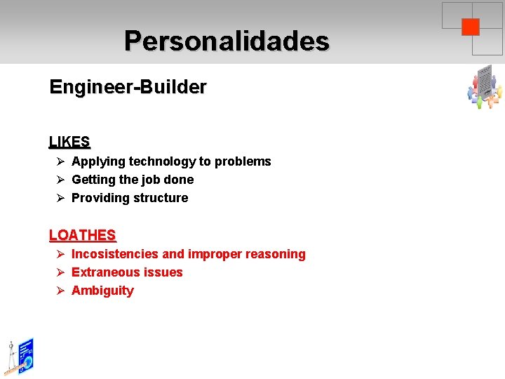 Personalidades Engineer-Builder LIKES Ø Applying technology to problems Ø Getting the job done Ø