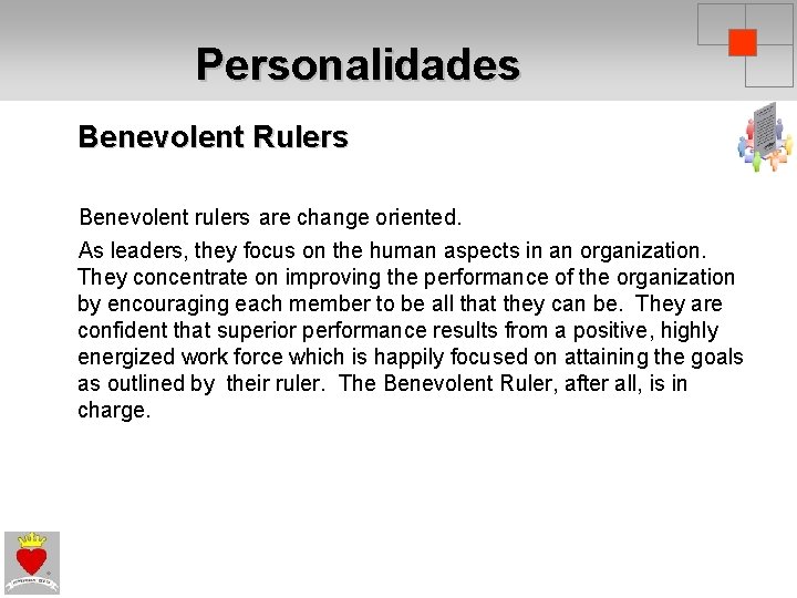 Personalidades Benevolent Rulers Benevolent rulers are change oriented. As leaders, they focus on the