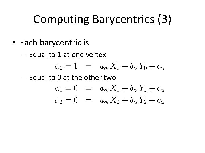 Computing Barycentrics (3) • Each barycentric is – Equal to 1 at one vertex