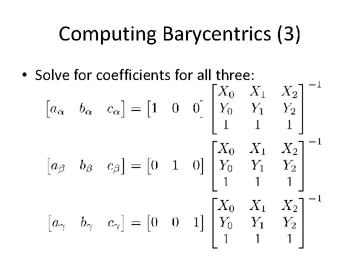Computing Barycentrics (3) • Solve for coefficients for all three: 