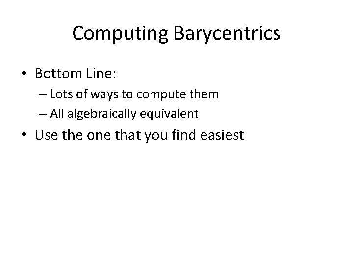 Computing Barycentrics • Bottom Line: – Lots of ways to compute them – All