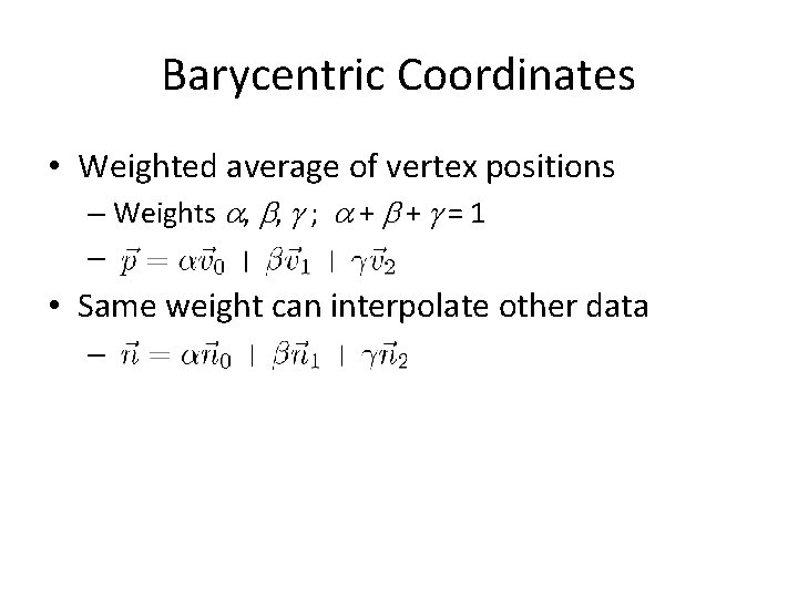 Barycentric Coordinates • Weighted average of vertex positions – Weights a, b, g ;