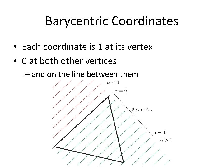 Barycentric Coordinates • Each coordinate is 1 at its vertex • 0 at both
