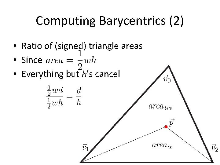 Computing Barycentrics (2) • Ratio of (signed) triangle areas • Since • Everything but