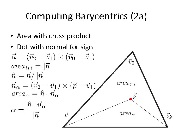 Computing Barycentrics (2 a) • Area with cross product • Dot with normal for