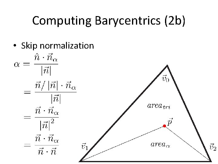 Computing Barycentrics (2 b) • Skip normalization 