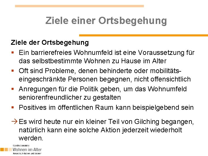Ziele einer Ortsbegehung Ziele der Ortsbegehung § Ein barrierefreies Wohnumfeld ist eine Voraussetzung für Ziele einer Ortsbegehung Ziele der Ortsbegehung § Ein barrierefreies Wohnumfeld ist eine Voraussetzung für
