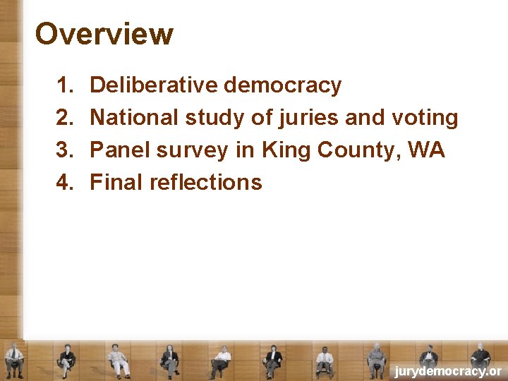 Overview 1. 2. 3. 4. Deliberative democracy National study of juries and voting Panel