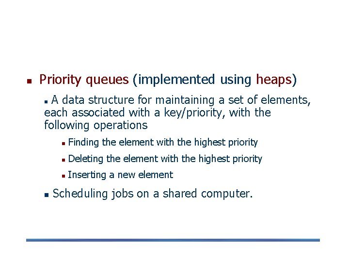 Stacks, Queues, and Heaps (2) n Priority queues (implemented using heaps) A data structure