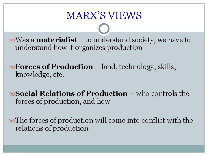 MARX’S VIEWS Was a materialist – to understand society, we have to understand how