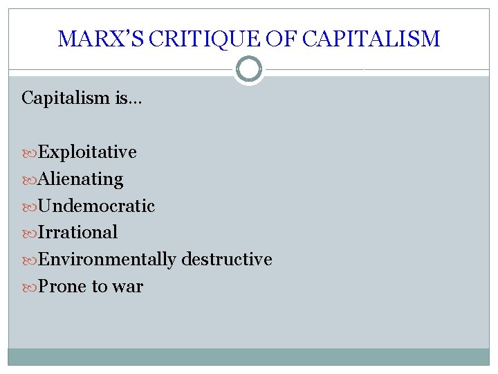 MARX’S CRITIQUE OF CAPITALISM Capitalism is… Exploitative Alienating Undemocratic Irrational Environmentally destructive Prone to
