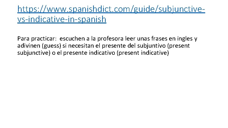 https: //www. spanishdict. com/guide/subjunctivevs-indicative-in-spanish Para practicar: escuchen a la profesora leer unas frases en