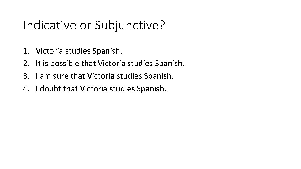 Indicative or Subjunctive? 1. 2. 3. 4. Victoria studies Spanish. It is possible that