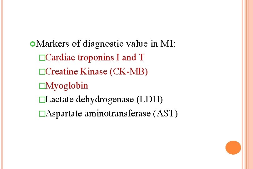  Markers of diagnostic value in MI: �Cardiac troponins I and T �Creatine Kinase