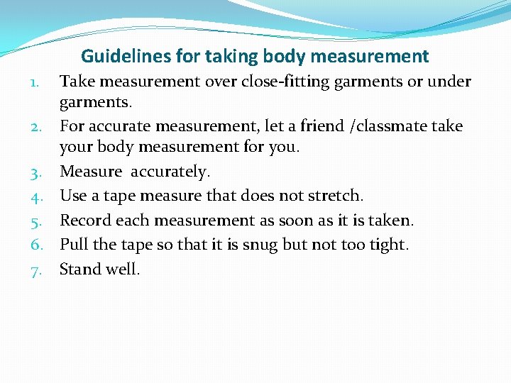 Guidelines for taking body measurement 1. 2. 3. 4. 5. 6. 7. Take measurement