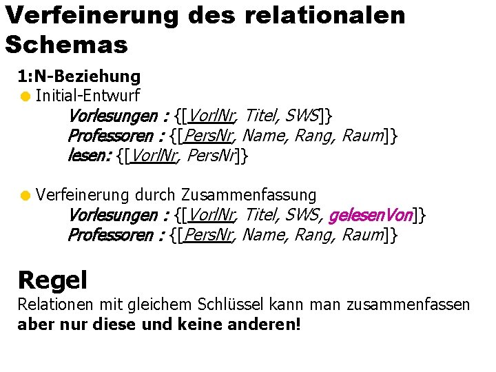 Verfeinerung des relationalen Schemas 1: N-Beziehung = Initial-Entwurf Vorlesungen : {[Vorl. Nr, Titel, SWS]}