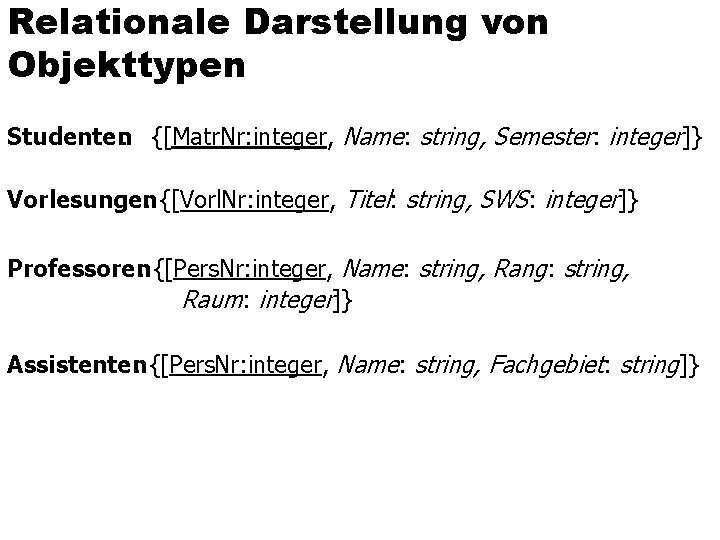 Relationale Darstellung von Objekttypen Studenten : {[Matr. Nr: integer, Name: string, Semester: integer]} Vorlesungen