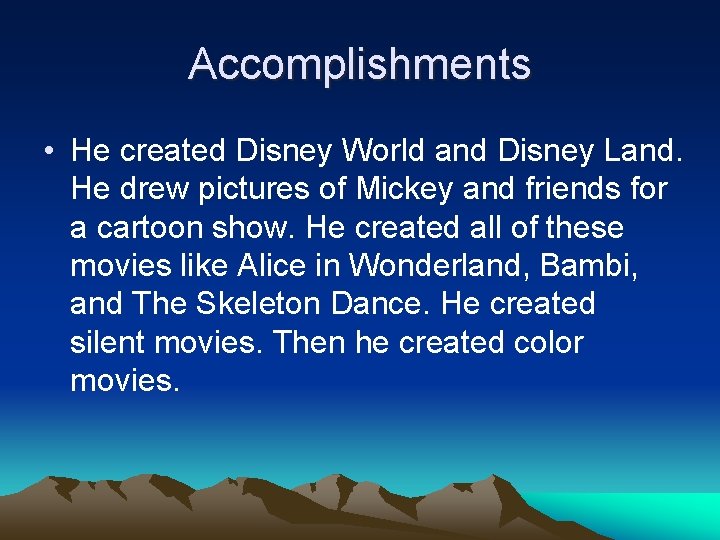 Accomplishments • He created Disney World and Disney Land. He drew pictures of Mickey