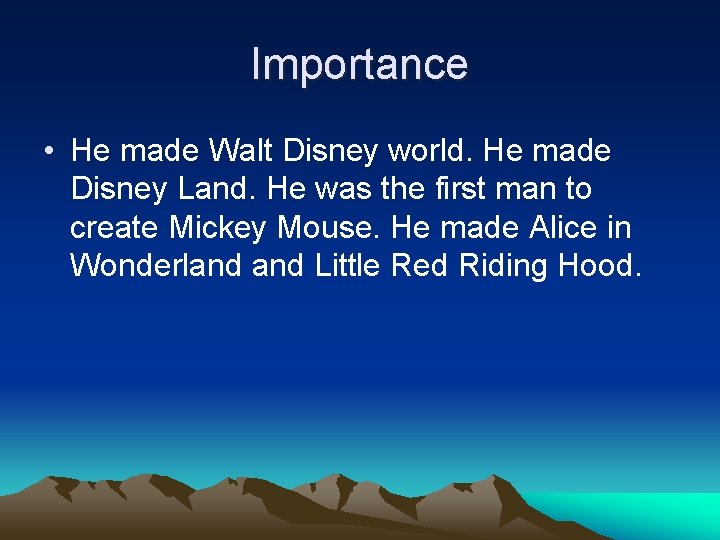 Importance • He made Walt Disney world. He made Disney Land. He was the