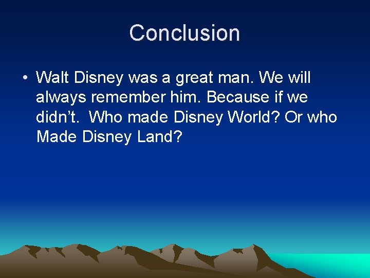 Conclusion • Walt Disney was a great man. We will always remember him. Because