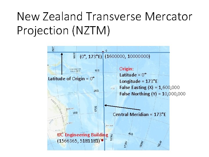 New Zealand Transverse Mercator Projection (NZTM) (0°, 173°E) (1600000, 10000000) Latitude of Origin =