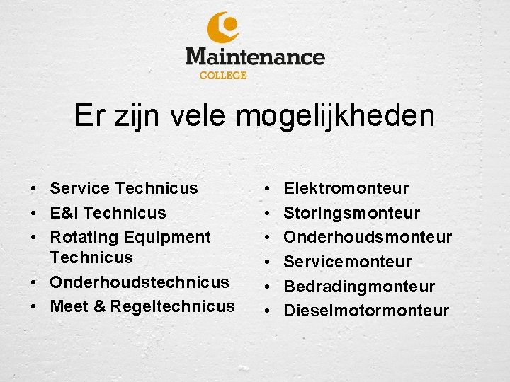 Er zijn vele mogelijkheden • Service Technicus • E&I Technicus • Rotating Equipment Technicus