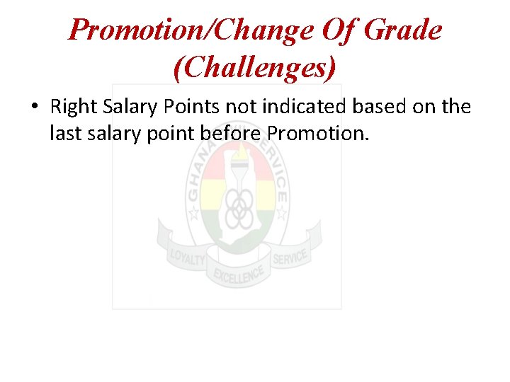Promotion/Change Of Grade (Challenges) • Right Salary Points not indicated based on the last