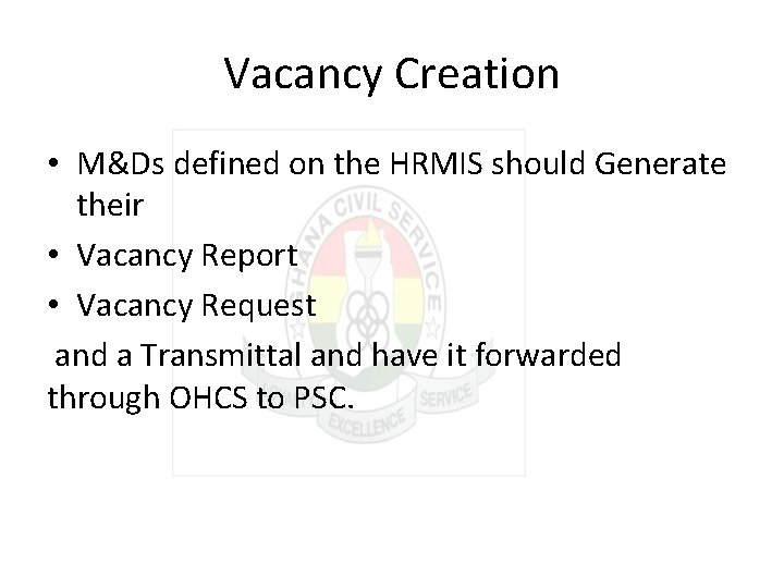 Vacancy Creation • M&Ds defined on the HRMIS should Generate their • Vacancy Report