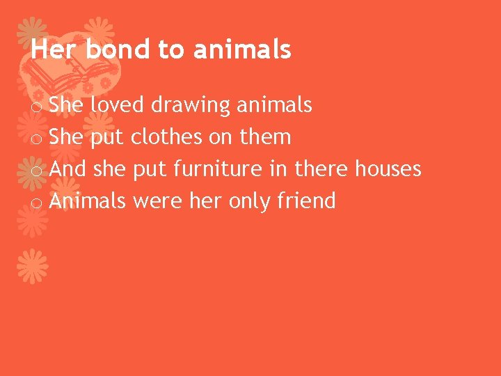 Her bond to animals o She loved drawing animals o She put clothes on