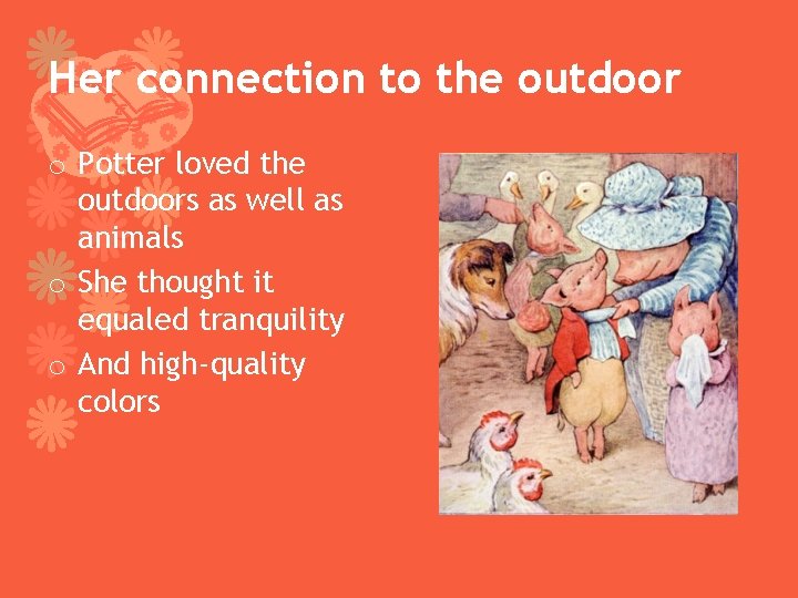 Her connection to the outdoor o Potter loved the outdoors as well as animals