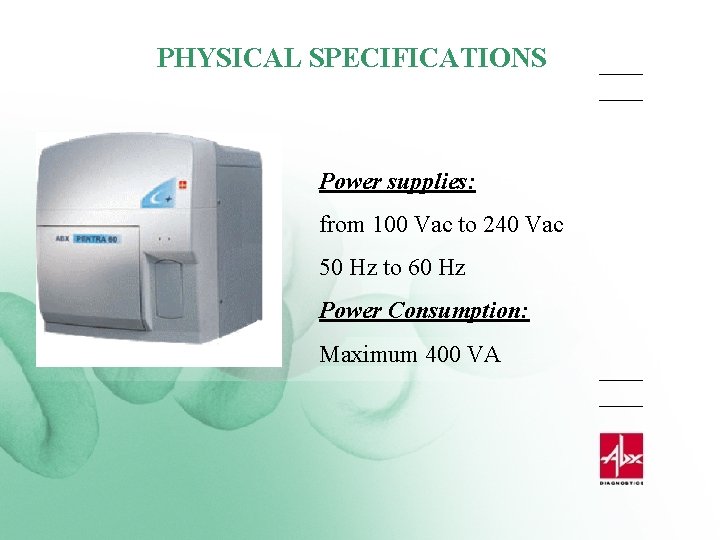 PHYSICAL SPECIFICATIONS Power supplies: from 100 Vac to 240 Vac 50 Hz to 60