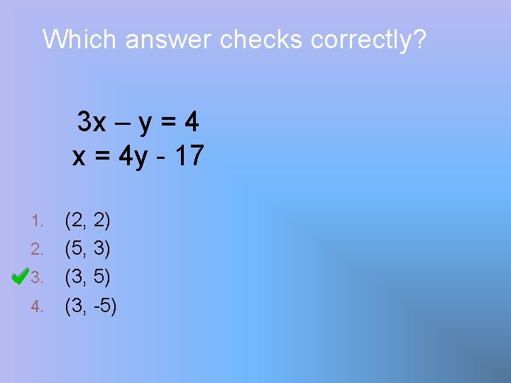 Which answer checks correctly? 3 x – y = 4 x = 4 y