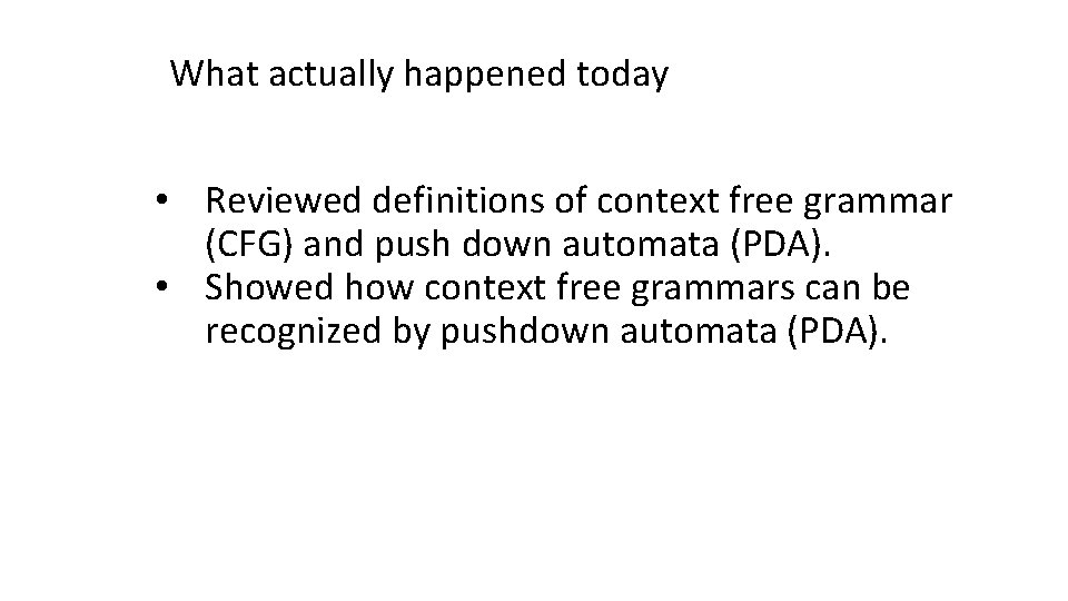 What actually happened today • Reviewed definitions of context free grammar (CFG) and push