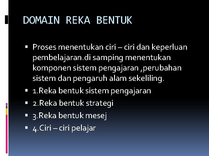 DOMAIN REKA BENTUK Proses menentukan ciri – ciri dan keperluan pembelajaran. di samping menentukan