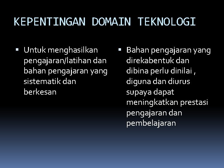 KEPENTINGAN DOMAIN TEKNOLOGI Untuk menghasilkan pengajaran/latihan dan bahan pengajaran yang sistematik dan berkesan Bahan