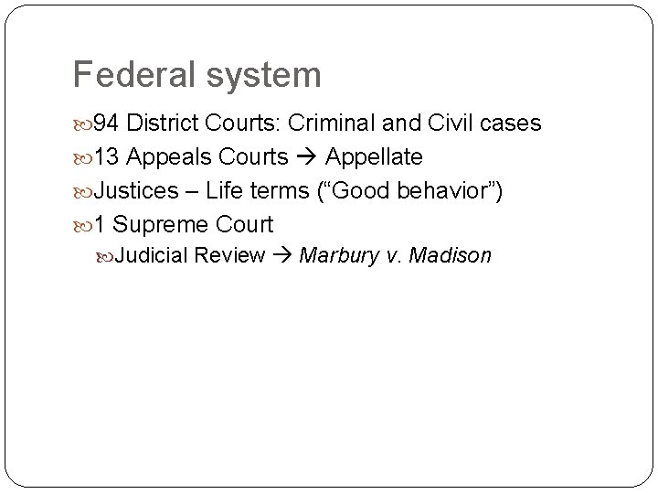 Federal system 94 District Courts: Criminal and Civil cases 13 Appeals Courts Appellate Justices