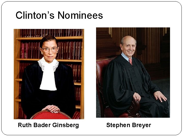 Clinton’s Nominees Ruth Bader Ginsberg Stephen Breyer 