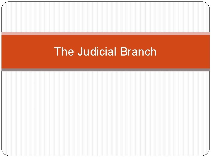 The Judicial Branch 