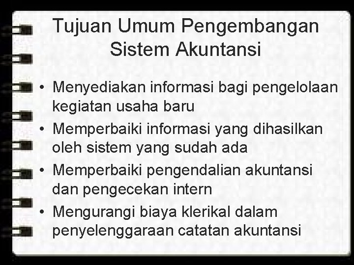 Tujuan Umum Pengembangan Sistem Akuntansi • Menyediakan informasi bagi pengelolaan kegiatan usaha baru •
