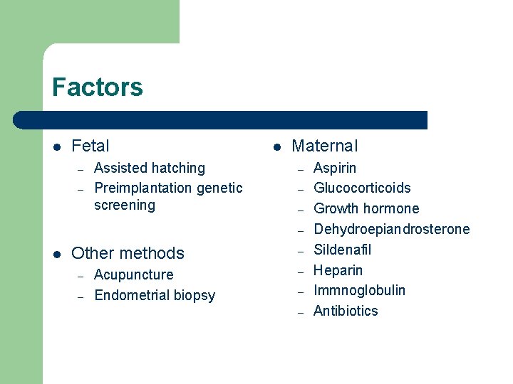 Factors l Fetal – – Assisted hatching Preimplantation genetic screening l Maternal – –