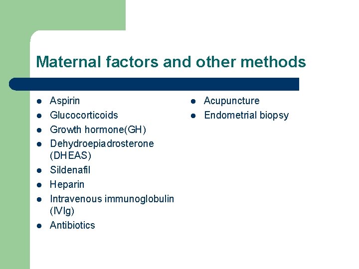 Maternal factors and other methods l l l l Aspirin Glucocorticoids Growth hormone(GH) Dehydroepiadrosterone