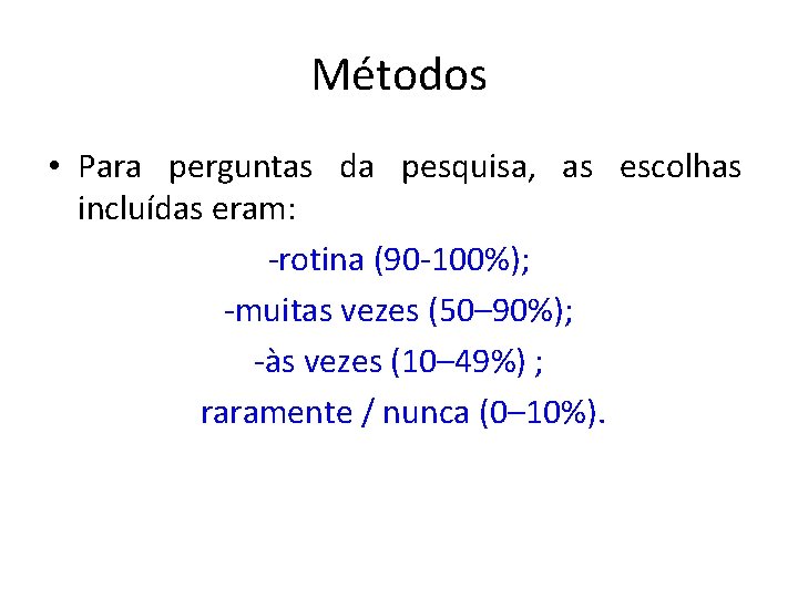 Métodos • Para perguntas da pesquisa, as escolhas incluídas eram: -rotina (90 -100%); -muitas