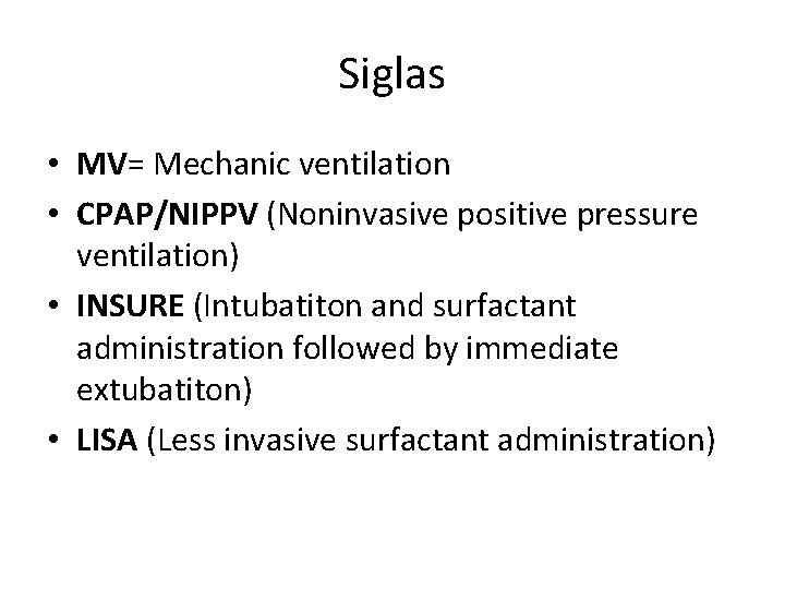 Siglas • MV= Mechanic ventilation • CPAP/NIPPV (Noninvasive positive pressure ventilation) • INSURE (Intubatiton