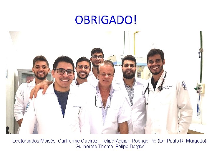 OBRIGADO! Doutorandos Moisés, Guilherme Queiróz, Felipe Aguiar, Rodrigo Pio (Dr. Paulo R. Margotto), Guilherme