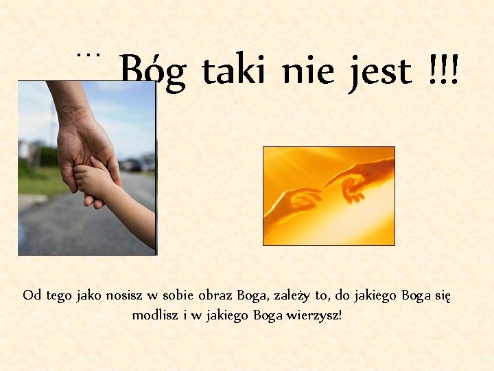 … Bóg taki nie jest !!! Od tego jako nosisz w sobie obraz Boga,